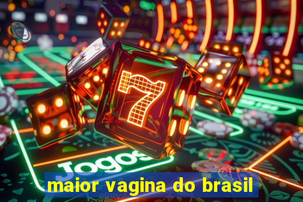 maior vagina do brasil